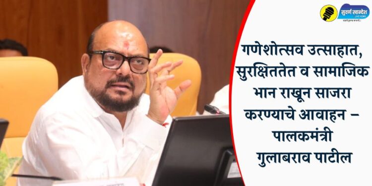 गणेशोत्सव उत्साहात, सुरक्षिततेत व सामाजिक भान राखून साजरा करण्याचे आवाहन – पालकमंत्री गुलाबराव पाटील