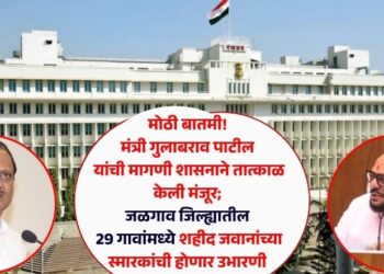 मोठी बातमी! मंत्री गुलाबराव पाटील यांची मागणी शासनाने तात्काळ केली मंजूर; जळगाव जिल्ह्यातील 29 गावांमध्ये शहीद जवानांची स्मारक उभारणार