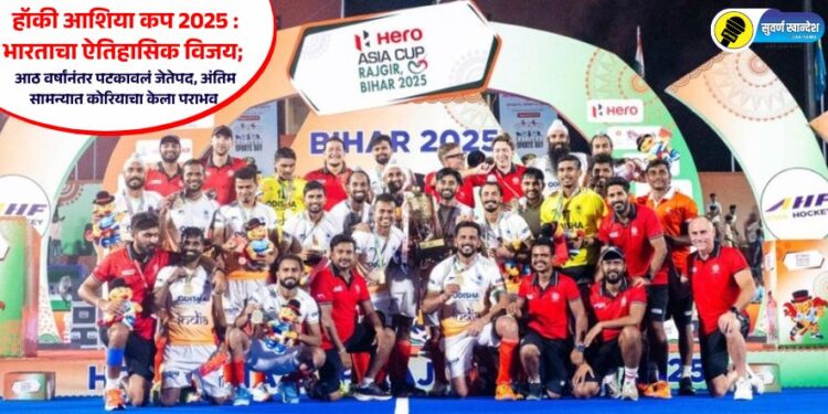 हॉकी आशिया कप 2025 : भारताचा ऐतिहासिक विजय; आठ वर्षांनंतर पटकावलं जेतेपद, अंतिम सामन्यात कोरियाचा केला पराभव