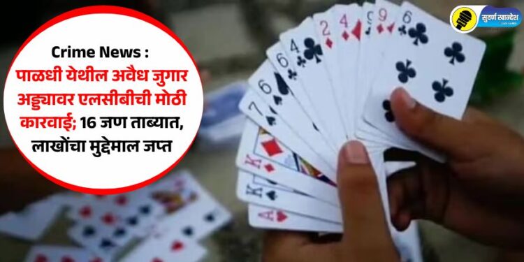 Crime News | पाळधी येथील अवैध जुगार अड्ड्यावर एलसीबीची मोठी कारवाई; 16 जण ताब्यात, लाखोंचा मुद्देमाल जप्त
