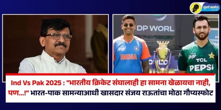 Video | Ind Vs Pak 2025 : “भारतीय क्रिकेट संघालाही हा सामना खेळायचा नाही. पण…!” भारत-पाक सामन्याआधी खासदार संजय राऊतांचा मोठा गौप्यस्फोट