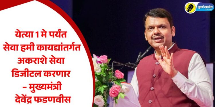 येत्या 1 मे पर्यंत सेवा हमी कायद्यांतर्गत अकराशे सेवा डिजीटल करणार – मुख्यमंत्री देवेंद्र फडणवीस