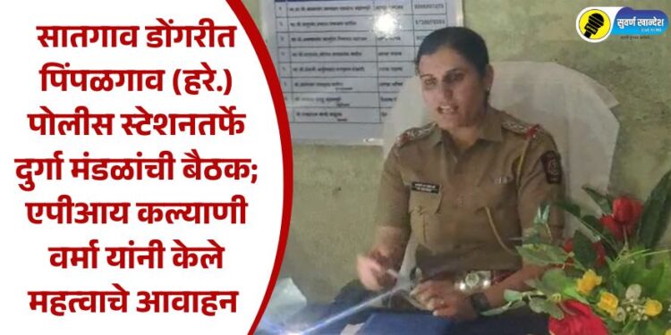 सातगाव डोंगरीत पिंपळगाव (हरे.) पोलीस स्टेशनतर्फे दुर्गा मंडळांची बैठक; एपीआय कल्याणी वर्मा यांनी केले महत्वाचे आवाहन