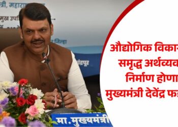 औद्योगिक विकासामुळे समृद्ध अर्थव्यवस्था निर्माण होणार : मुख्यमंत्री देवेंद्र फडणवीस