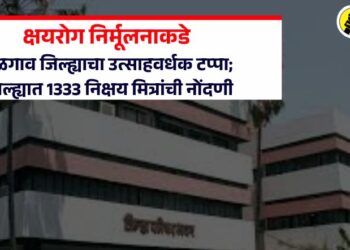 क्षयरोग निर्मूलनाकडे जळगाव जिल्ह्याचा उत्साहवर्धक टप्पा; जिल्ह्यात 1333 निक्षय मित्रांची नोंदणी