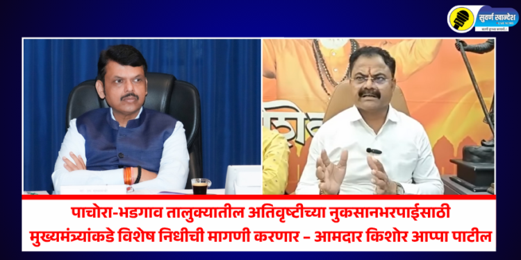 पाचोरा-भडगाव तालुक्यातील अतिवृष्टीच्या नुकसानभरपाईसाठी मुख्यमंत्र्यांकडे विशेष निधीची मागणी करणार – आमदार किशोर आप्पा पाटील