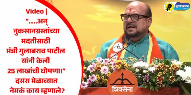 Video | “…..अन् नुकसानग्रस्तांच्या मदतीसाठी मंत्री गुलाबराव पाटील यांनी केली 25 लाखांची घोषणा!” दसरा मेळाव्यात नेमकं काय म्हणाले?