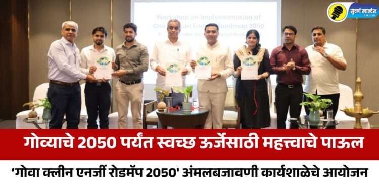 Goa Marathi News : ‘गोवा क्लीन एनर्जी रोडमॅप 2050′ अंमलबजावणी कार्यशाळेचे आयोजन; 2050 पर्यंत स्वच्छ ऊर्जेसाठी महत्त्वाचे पाऊल