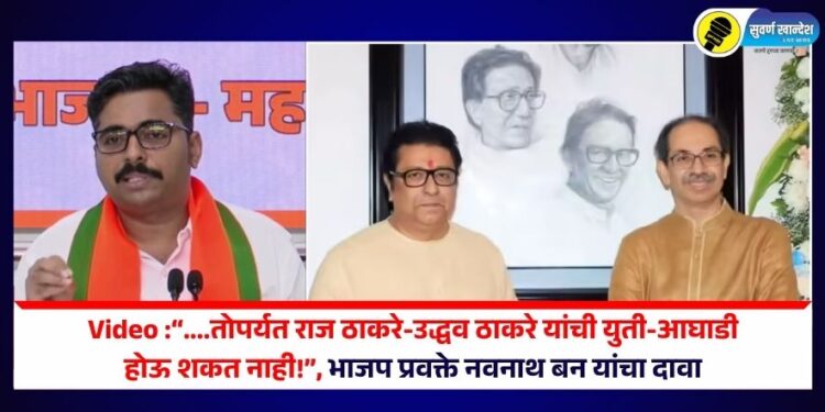 “….तोपर्यंत राज ठाकरे-उद्धव ठाकरे यांची युती-आघाडी होऊ शकत नाही!”, भाजप प्रवक्ते नवनाथ बन यांचा दावा