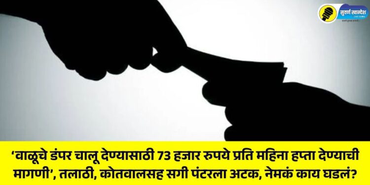 'Demand to pay Rs 73 thousand per month in installments to keep sand dumpers running', Talathi, Kotwal and private punter arrested, what exactly happened?