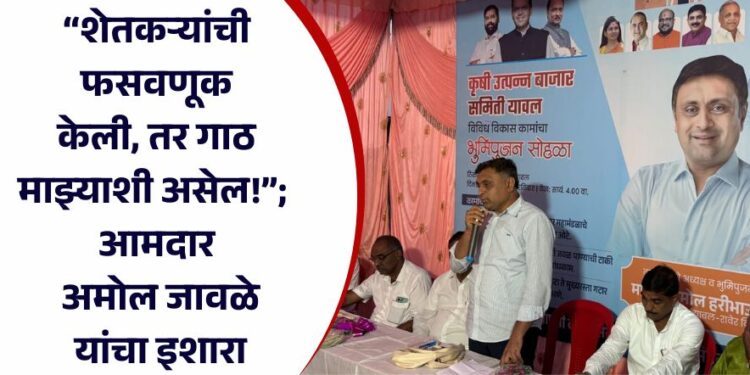“शेतकऱ्यांची फसवणूक केली, तर गाठ माझ्याशी असेल!”; आमदार अमोल जावळे यांचा इशारा