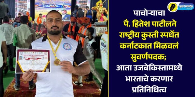 पाचोऱ्याचा पै. हितेश पाटीलने राष्ट्रीय कुस्ती स्पर्धेत कर्नाटकात मिळवलं सुवर्ण पदक; आता उजबेकिस्तामध्ये भारताचे करणार प्रतिनिधित्व