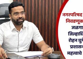 नगरपरिषद सार्वत्रिक निवडणूक 2025; जळगावचे जिल्हाधिकारी रोहन घुगे यांचे प्रशासनाला महत्वाचे आदेश