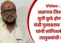 Video : जळगाव जिल्ह्यात युती कुठे होणार?, मंत्री गुलाबराव पाटील यांनी सांगितली ‘या’ तालुक्यांची नावे