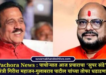 Pachora News : पाचोऱ्यात आज प्रचाराचा ‘सुपर संडे’! मंत्री गिरीश महाजन-गुलाबराव पाटील यांच्या तोफा धडाडणार