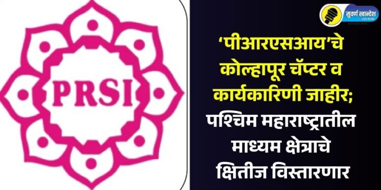 ‘पीआरएसआय’चे कोल्हापूर चॅप्टर व कार्यकारिणी जाहीर; पश्चिम महाराष्ट्रातील माध्यम क्षेत्राचे क्षितीज विस्तारणार
