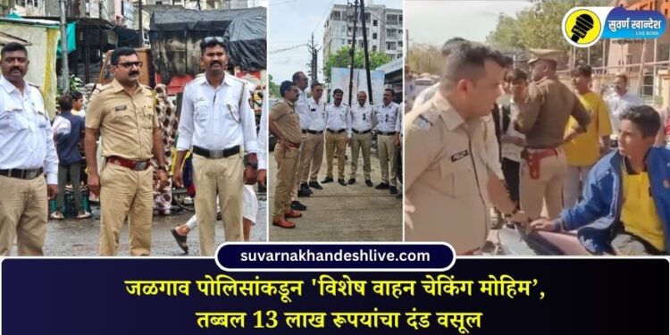 Jalgaon News : जळगाव पोलिसांकडून ‘विशेष वाहन चेकिंग मोहिम’, तब्बल 13 लाख रूपयांचा दंड वसूल