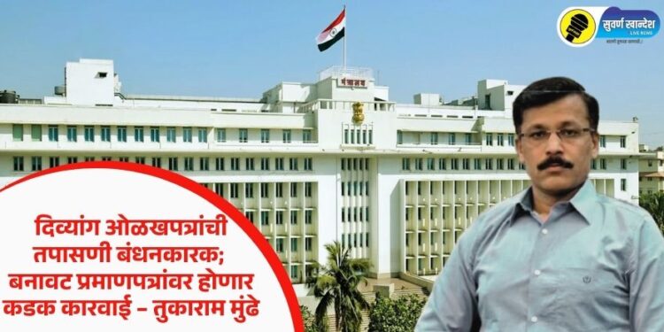 दिव्यांग ओळखपत्रांची तपासणी बंधनकारक; बनावट प्रमाणपत्रांवर होणार कडक कारवाई – तुकाराम मुंढे