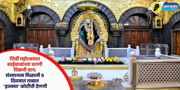 शिर्डी महोत्सवात साईबाबांच्या चरणी विक्रमी दान; संस्थानला मिळाली 9 दिवसात तब्बल ‘इतक्या’ कोटींची देणगी