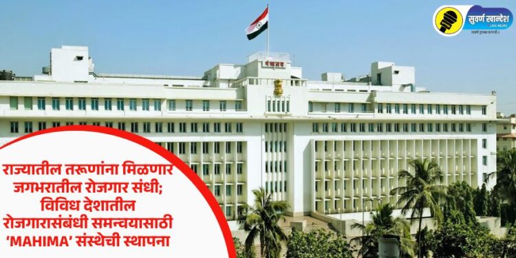 राज्यातील तरूणांना मिळणार जगभरातील रोजगार संधी; विविध देशातील रोजगारासंबंधी समन्वयासाठी ‘MAHIMA’ संस्थेची स्थापना