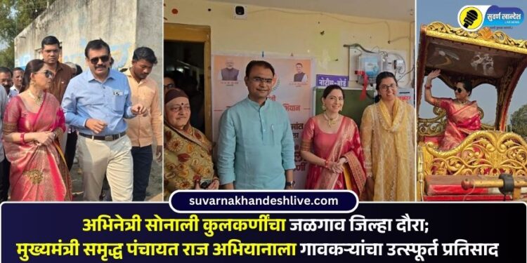 अभिनेत्री सोनाली कुलकर्णींचा जळगाव जिल्हा दौरा; मुख्यमंत्री समृद्ध पंचायत राज अभियानाला गावकऱ्यांचा उत्स्फूर्त प्रतिसाद