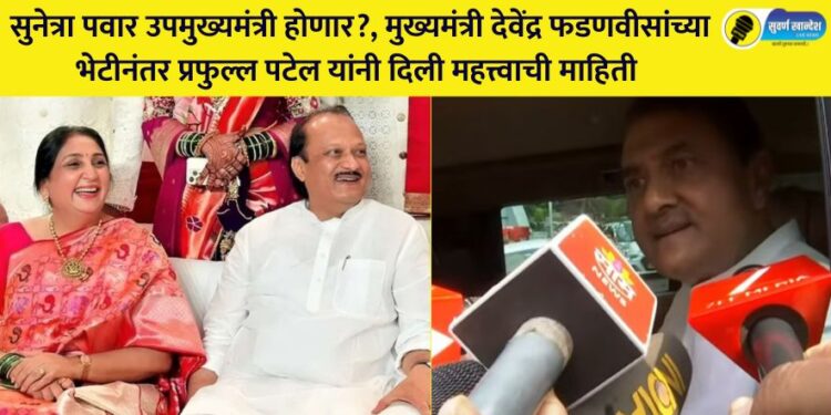 Will Sunetra Pawar become the Deputy Chief Minister? Praful Patel gave important information after meeting Chief Minister Devendra Fadnavis.