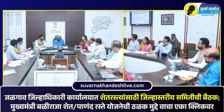 जळगाव जिल्हाधिकारी कार्यालयात शेतरस्त्यांसाठी जिल्हास्तरीय समितीची बैठक; मुख्यमंत्री बळीराजा शेत/पाणंद रस्ते योजनेची ठळक मुद्दे वाचा एका क्लिकवर