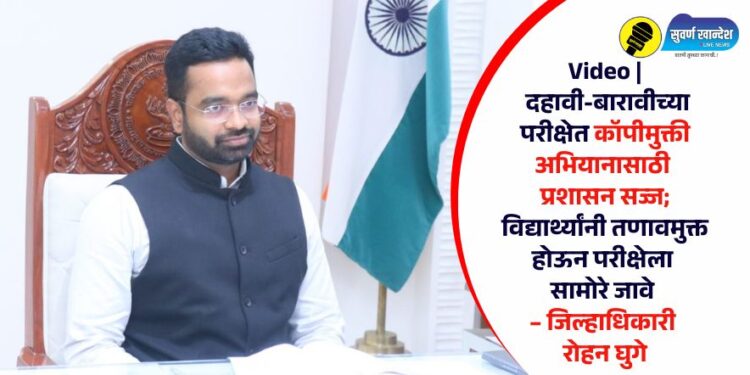 Video | दहावी-बारावीच्या परीक्षेत कॉपीमुक्ती अभियानासाठी प्रशासन सज्ज; विद्यार्थ्यांनी तणावमुक्त होऊन परीक्षेला सामोरे जावे – जिल्हाधिकारी रोहन घुगे