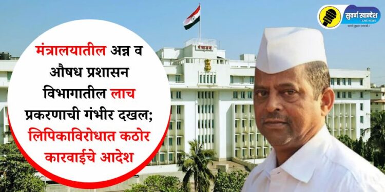 मंत्रालयातील अन्न व औषध प्रशासन विभागातील लाच प्रकरणाची गंभीर दखल; लिपिकाविरोधात कठोर कारवाईचे आदेश