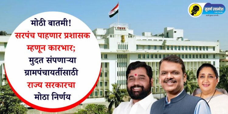 मोठी बातमी! सरपंच पाहणार प्रशासक म्हणून कारभार; मुदत संपणाऱ्या ग्रामपंचायतींसाठी राज्य सरकारचा मोठा निर्णय