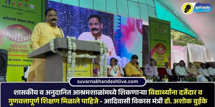 शासकीय व अनुदानित आश्रमशाळांमध्ये शिकणाऱ्या विद्यार्थ्यांना दर्जेदार व गुणवत्तापूर्ण शिक्षण मिळाले पाहिजे – आदिवासी विकास मंत्री डॉ. अशोक वुईके