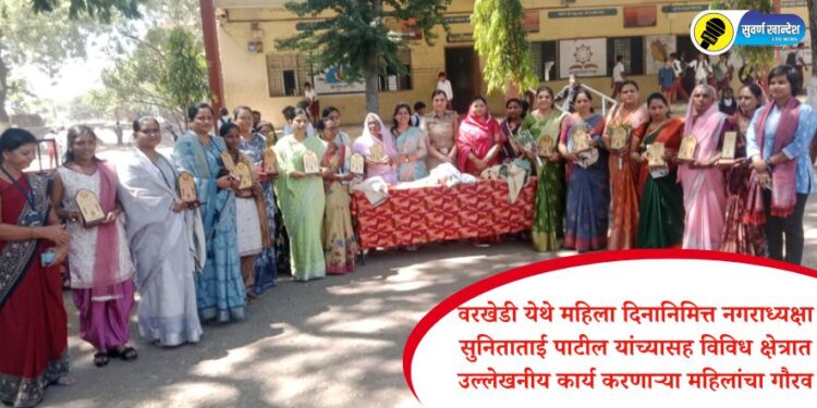 वरखेडी येथे महिला दिनानिमित्त नगराध्यक्षा सुनिताताई पाटील यांच्यासह विविध क्षेत्रात उल्लेखनीय कार्य करणाऱ्या महिलांचा गौरव