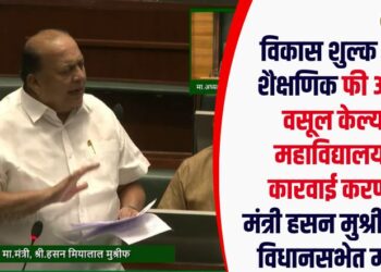 विकास शुल्क आणि शैक्षणिक फी आगाऊ वसूल केल्यास महाविद्यालयावर कारवाई करणार; मंत्री हसन मुश्रीफ यांची विधानसभेत माहिती