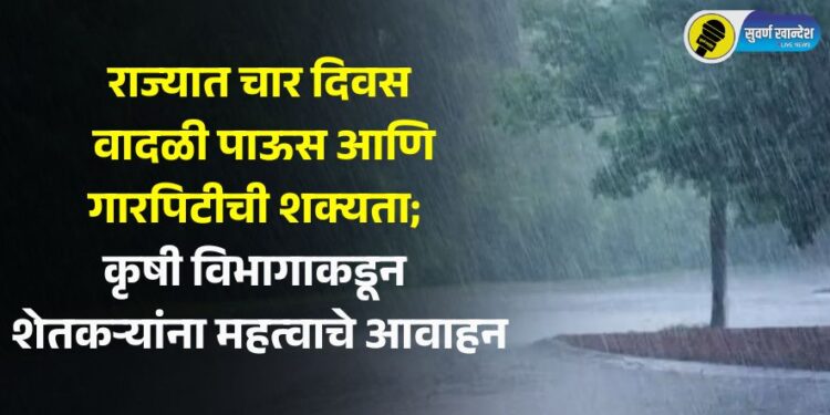 राज्यात चार दिवस वादळी पाऊस आणि गारपिटीची शक्यता; कृषी विभागाकडून शेतकऱ्यांना महत्वाचे आवाहन