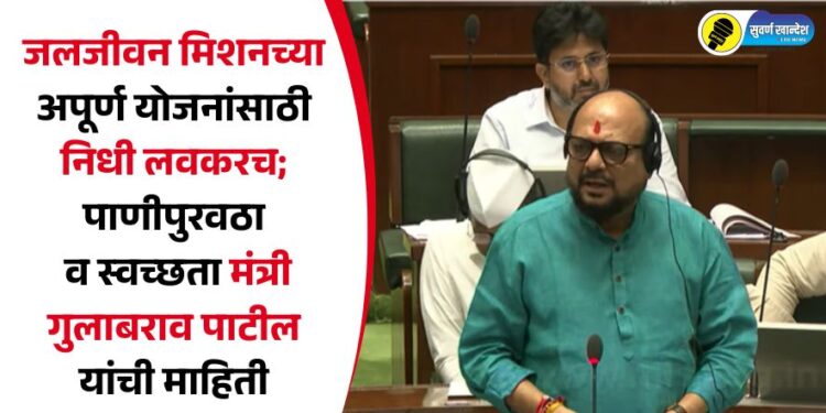 जलजीवन मिशनच्या अपूर्ण योजनांसाठी निधी लवकरच; पाणीपुरवठा व स्वच्छता मंत्री गुलाबराव पाटील यांची माहिती