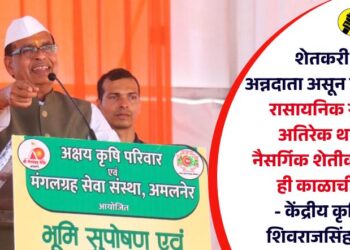 शेतकरी हा अन्नदाता असून देवासमान; रासायनिक खतांचा अतिरेक थांबवून नैसर्गिक शेतीकडे वळणे ही काळाची गरज – केंद्रीय कृषिमंत्री शिवराजसिंह चौहान