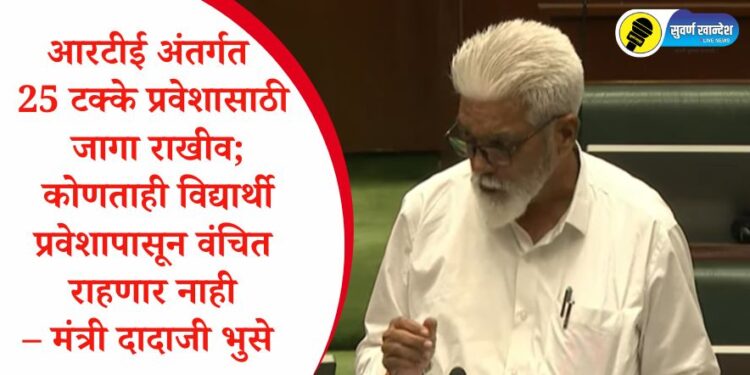 आरटीई अंतर्गत 25 टक्के प्रवेशासाठी जागा राखीव; कोणताही विद्यार्थी प्रवेशापासून वंचित राहणार नाही – मंत्री दादाजी भुसे