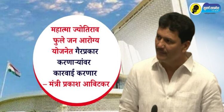 महात्मा ज्योतिराव फुले जन आरोग्य योजनेत गैरप्रकार करणाऱ्यांवर कारवाई करणार – मंत्री प्रकाश आबिटकर