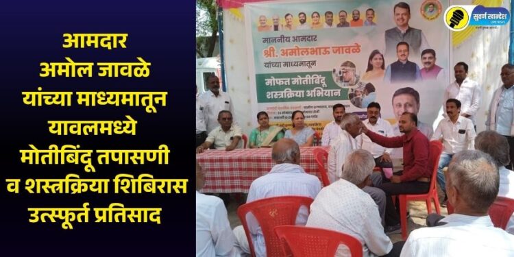 आमदार अमोल जावळे यांच्या माध्यमातून यावलमध्ये मोतीबिंदू तपासणी व शस्त्रक्रिया शिबिरास उत्स्फूर्त प्रतिसाद