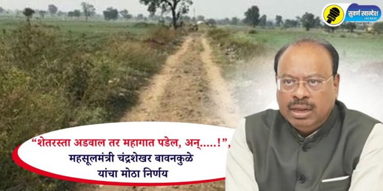 “शेतरस्ता अडवाल तर महागात पडेल, अन्…..!”, महसूलमंत्री चंद्रशेखर बावनकुळे यांचा मोठा निर्णय, काय आहे संपुर्ण बातमी?