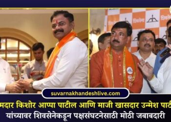 आमदार किशोर आप्पा पाटील आणि माजी खासदार उन्मेश पाटील यांच्यावर शिवसेनेकडून पक्षसंघटनेसाठी मोठी जबाबदारी