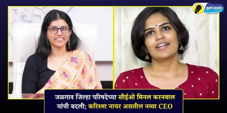 जळगाव जिल्हा परिषदेच्या सीईओ मिनल करनवाल यांची बदली; करिश्मा नायर असतील नव्या CEO