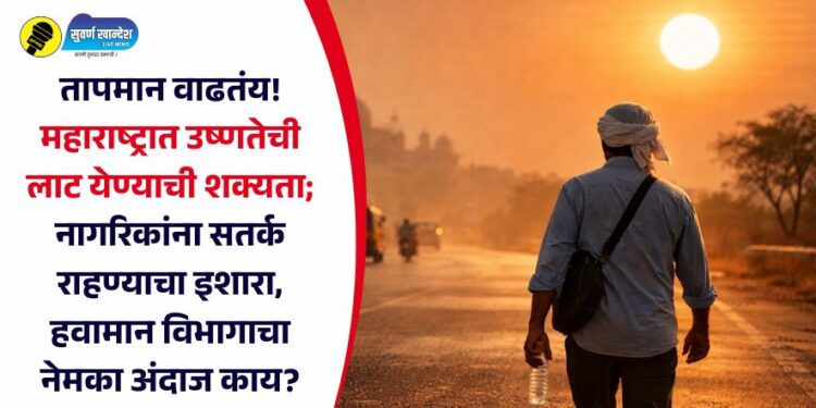 तापमान वाढतंय! महाराष्ट्रात उष्णतेची लाट येण्याची शक्यता; नागरिकांना सतर्क राहण्याचा इशारा, हवामान विभागाचा नेमका अंदाज काय?