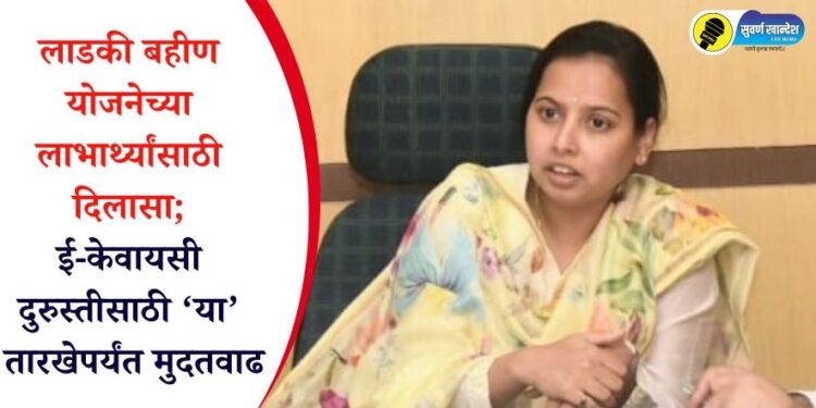 लाडकी बहीण योजनेच्या लाभार्थ्यांसाठी दिलासा; ई-केवायसी दुरुस्तीसाठी ‘या’ तारखेपर्यंत मुदतवाढ