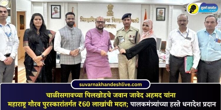 चाळीसगावच्या पिलखोडचे जवान जावेद अहमद यांना महाराष्ट्र गौरव पुरस्कारांतर्गत ₹60 लाखांची मदत; पालकमंत्र्यांच्या हस्ते धनादेश प्रदान