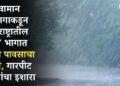 हवामान विभागाकडून महाराष्ट्रातील ‘या’ भागात वादळी पावसाचा अंदाज, गारपीट व विजांचा इशारा
