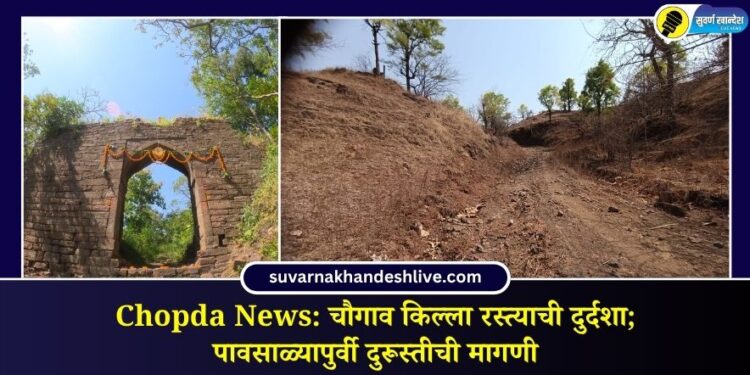 Chopda News: चौगाव किल्ला रस्त्याची दुर्दशा; पावसाळ्यापुर्वी दुरूस्तीची मागणी