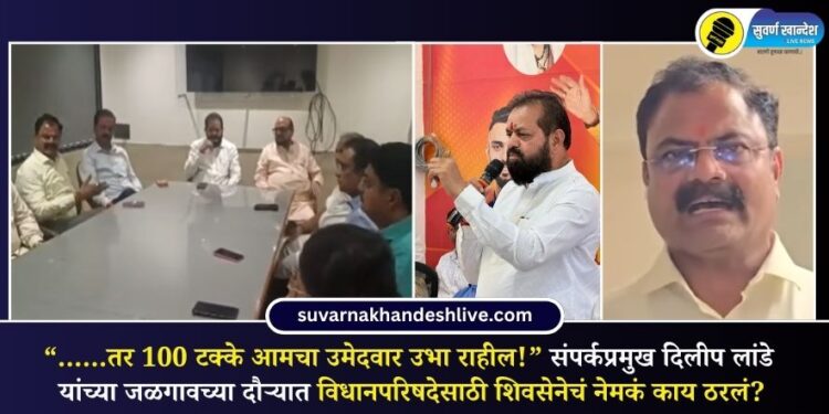 “……तर 100 टक्के आमचा उमेदवार उभा राहील!” संपर्कप्रमुख दिलीप लांडे यांच्या जळगावच्या दौऱ्यात विधानपरिषदेसाठी शिवसेनेचं नेमकं काय ठरलं?