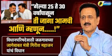 “गेल्या 25 ते 30 वर्षांपासून ती जागा आमची आणि म्हणून…..!”, विधानपरिषदेसाठी जळगावच्या जागेबाबत मंत्री गिरीश महाजन यांचं विधान