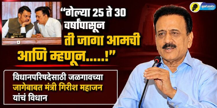 “गेल्या 25 ते 30 वर्षांपासून ती जागा आमची आणि म्हणून…..!”, विधानपरिषदेसाठी जळगावच्या जागेबाबत मंत्री गिरीश महाजन यांचं विधान